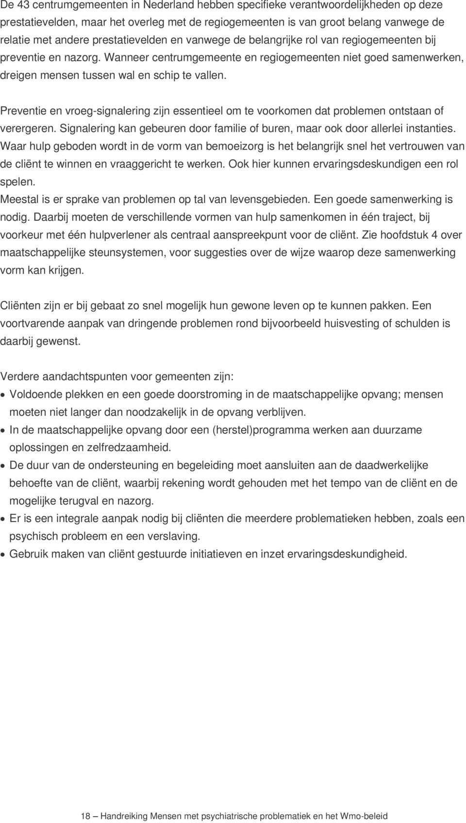 Preventie en vroeg-signalering zijn essentieel om te voorkomen dat problemen ontstaan of verergeren. Signalering kan gebeuren door familie of buren, maar ook door allerlei instanties.