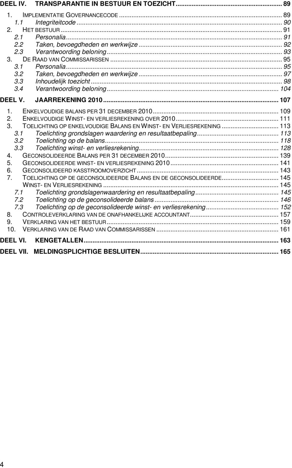 .. 104 DEEL V. JAARREKENING 2010... 107 1. ENKELVOUDIGE BALANS PER 31 DECEMBER 2010... 109 2. ENKELVOUDIGE WINST- EN VERLIESREKENING OVER 2010... 111 3.