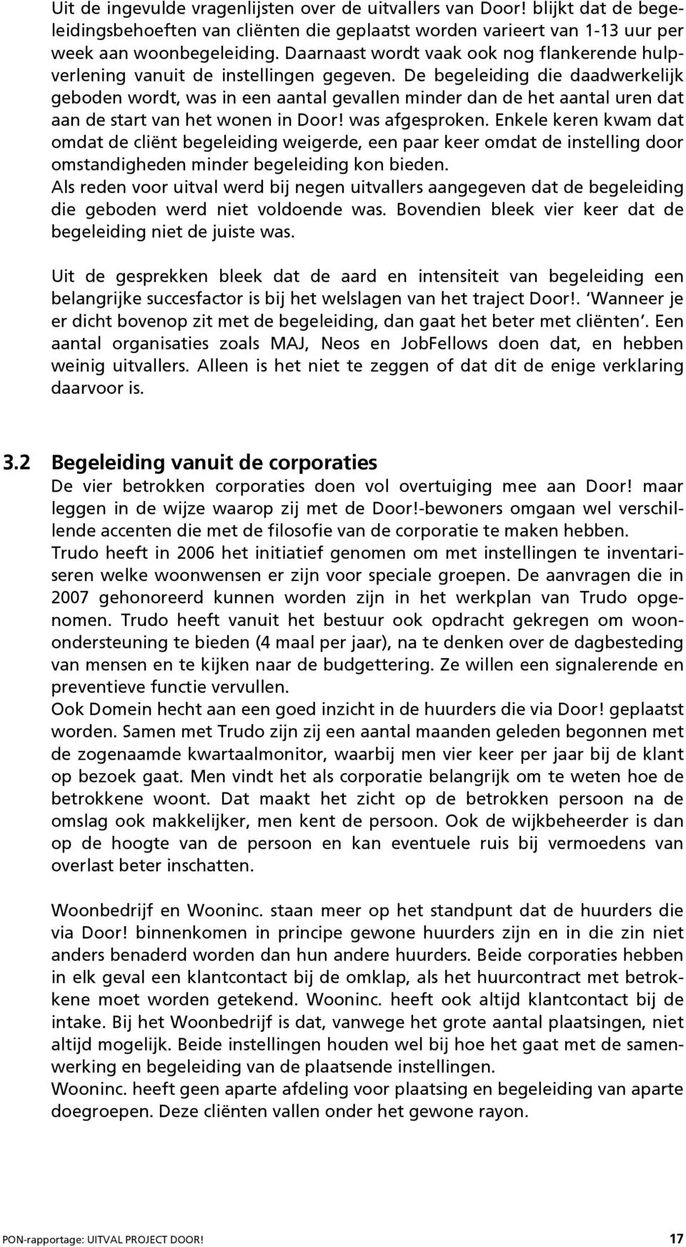 De begeleiding die daadwerkelijk geboden wordt, was in een aantal gevallen minder dan de het aantal uren dat aan de start van het wonen in Door! was afgesproken.