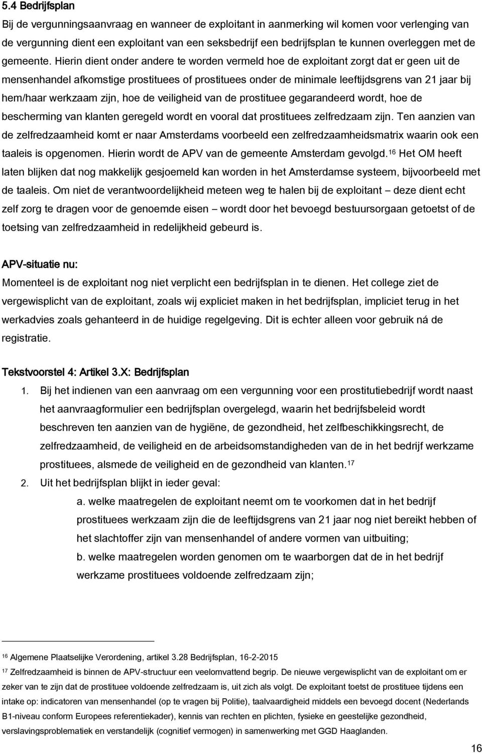 Hierin dient onder andere te worden vermeld hoe de exploitant zorgt dat er geen uit de mensenhandel afkomstige prostituees of prostituees onder de minimale leeftijdsgrens van 21 jaar bij hem/haar