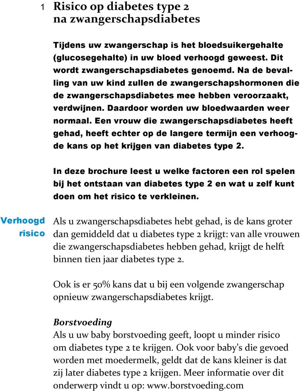 Een vrouw die zwangerschapsdiabetes heeft gehad, heeft echter op de langere termijn een verhoogde kans op het krijgen van diabetes type 2.