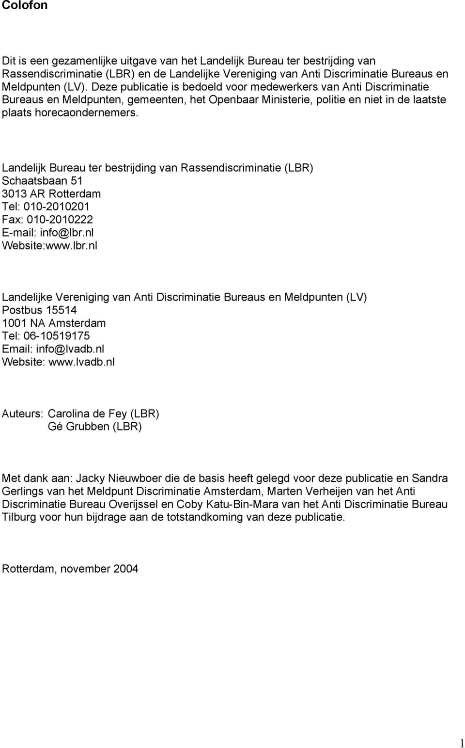 Landelijk Bureau ter bestrijding van Rassendiscriminatie (LBR) Schaatsbaan 51 3013 AR Rotterdam Tel: 010-2010201 Fax: 010-2010222 E-mail: info@lbr.