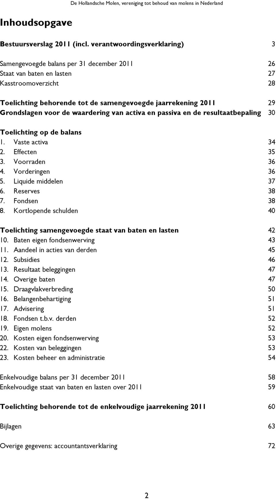 Grondslagen voor de waardering van activa en passiva en de resultaatbepaling 30 Toelichting op de balans 1. Vaste activa 34 2. Effecten 35 3. Voorraden 36 4. Vorderingen 36 5. Liquide middelen 37 6.