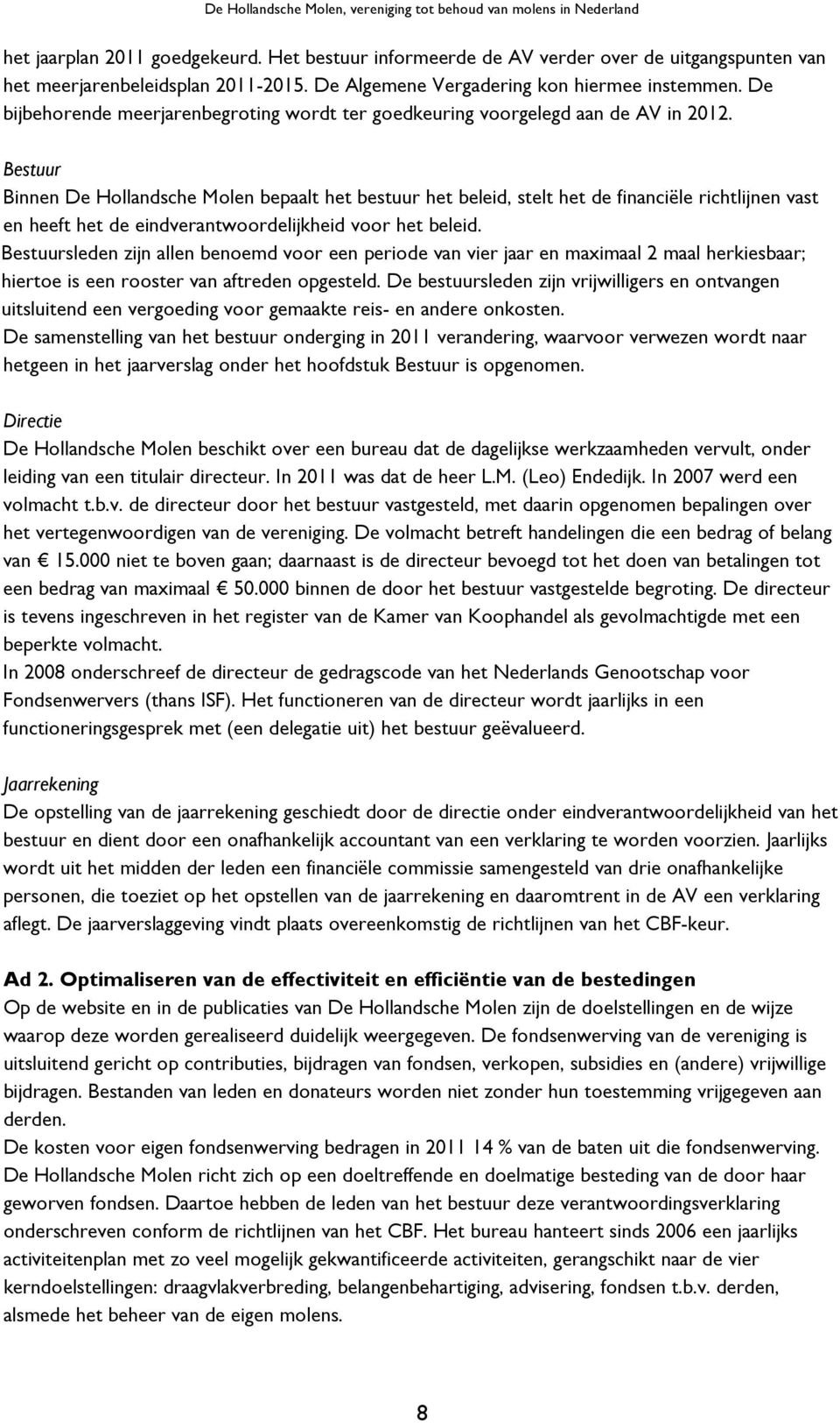 Bestuur Binnen De Hollandsche Molen bepaalt het bestuur het beleid, stelt het de financiële richtlijnen vast en heeft het de eindverantwoordelijkheid voor het beleid.