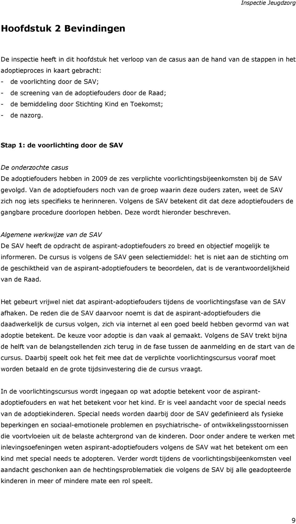 Stap 1: de voorlichting door de SAV De onderzochte casus De adoptiefouders hebben in 2009 de zes verplichte voorlichtingsbijeenkomsten bij de SAV gevolgd.