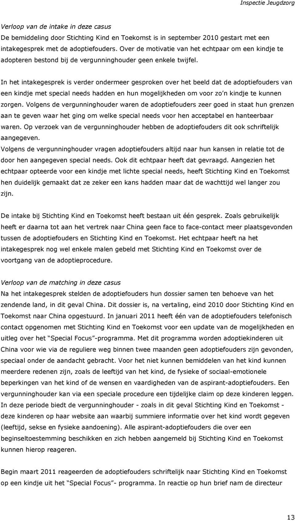 In het intakegesprek is verder ondermeer gesproken over het beeld dat de adoptiefouders van een kindje met special needs hadden en hun mogelijkheden om voor zo n kindje te kunnen zorgen.