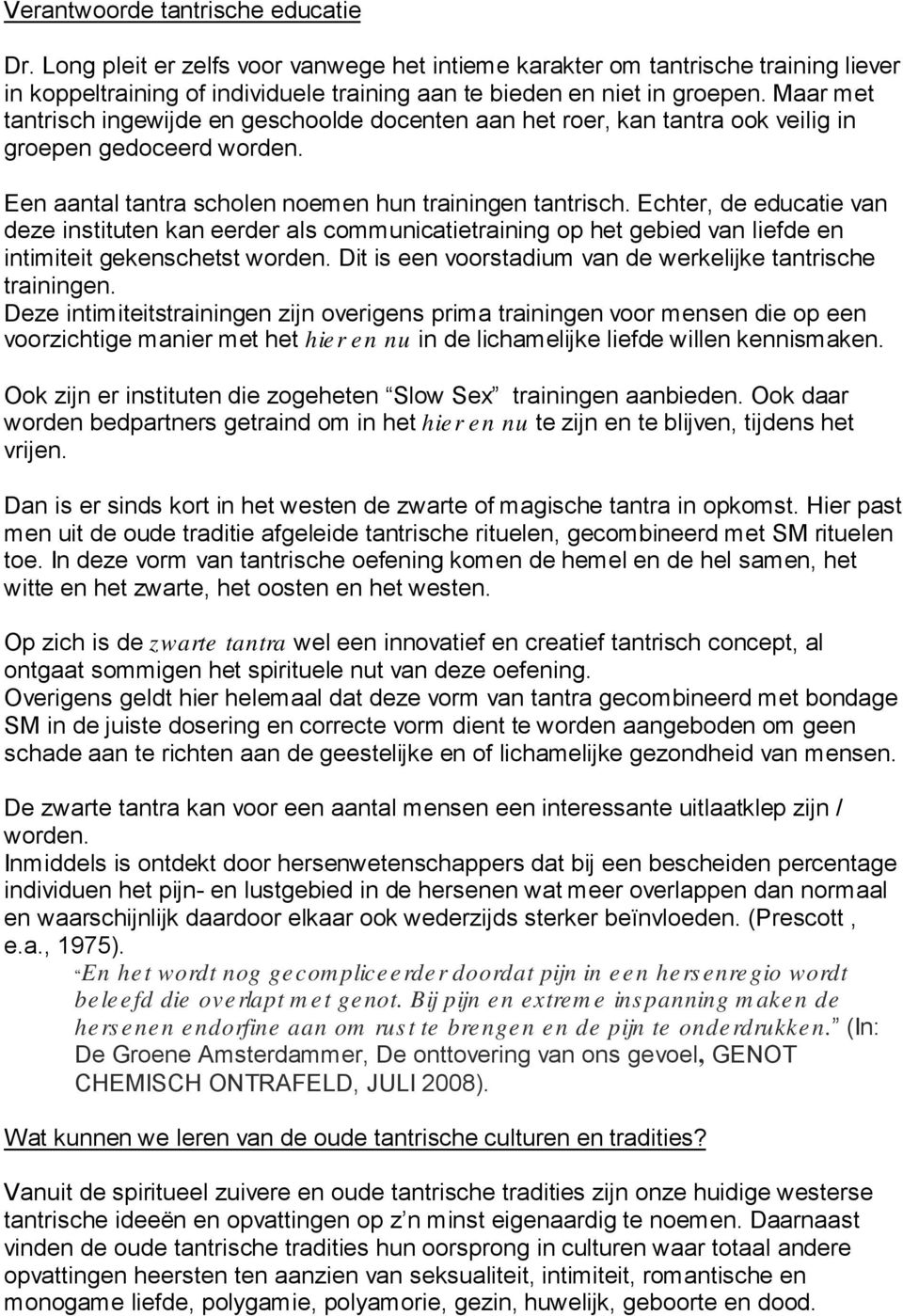 Echter, de educatie van deze instituten kan eerder als communicatietraining op het gebied van liefde en intimiteit gekenschetst worden. Dit is een voorstadium van de werkelijke tantrische trainingen.