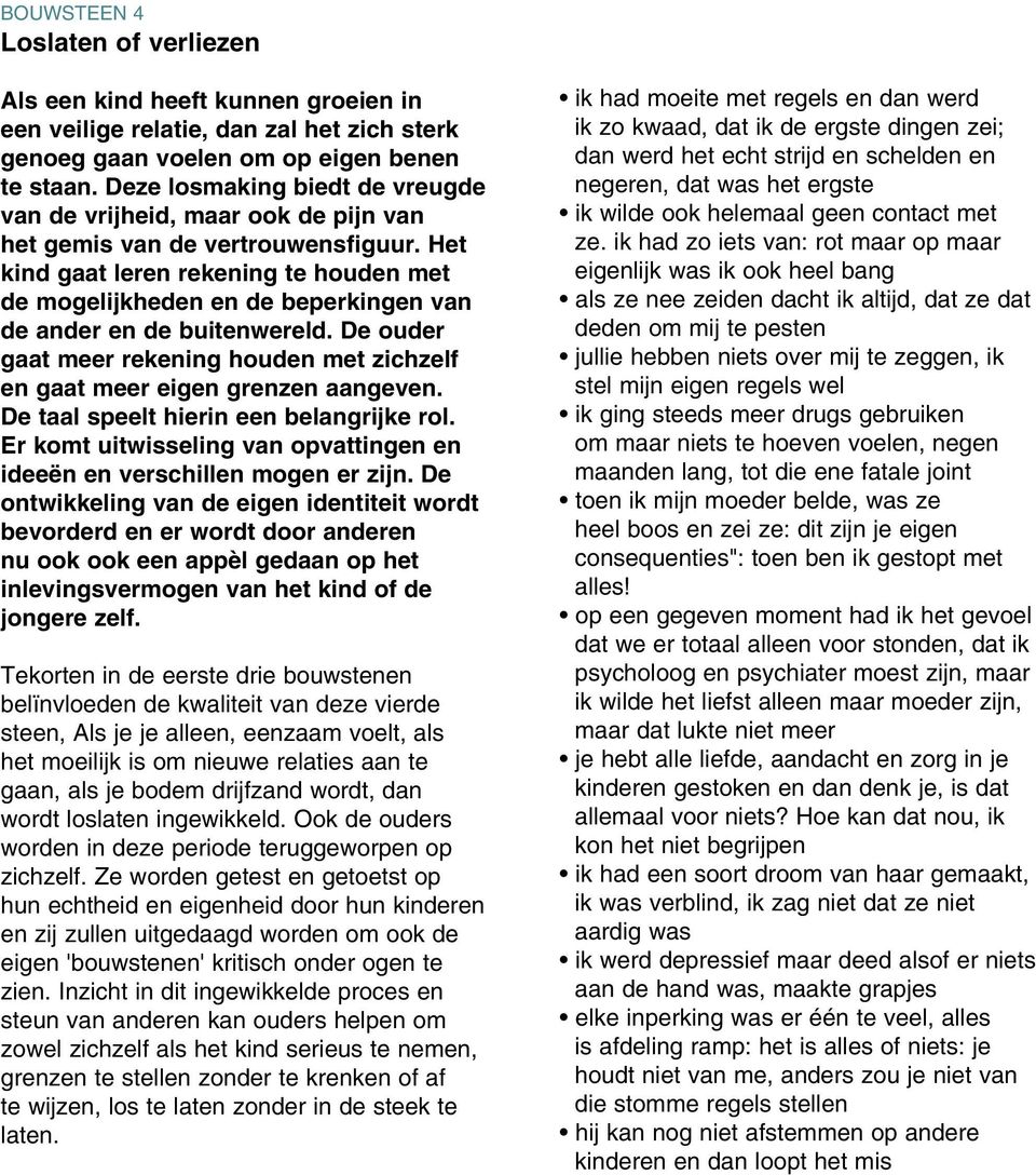 Het kind gaat leren rekening te houden met de mogelijkheden en de beperkingen van de ander en de buitenwereld. De ouder gaat meer rekening houden met zichzelf en gaat meer eigen grenzen aangeven.