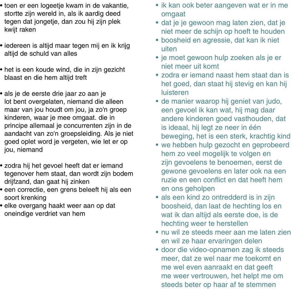 zo'n groep kinderen, waar je mee omgaat. die in principe allemaal je concurrenten zijn in de aandacht van zo'n groepsleiding.