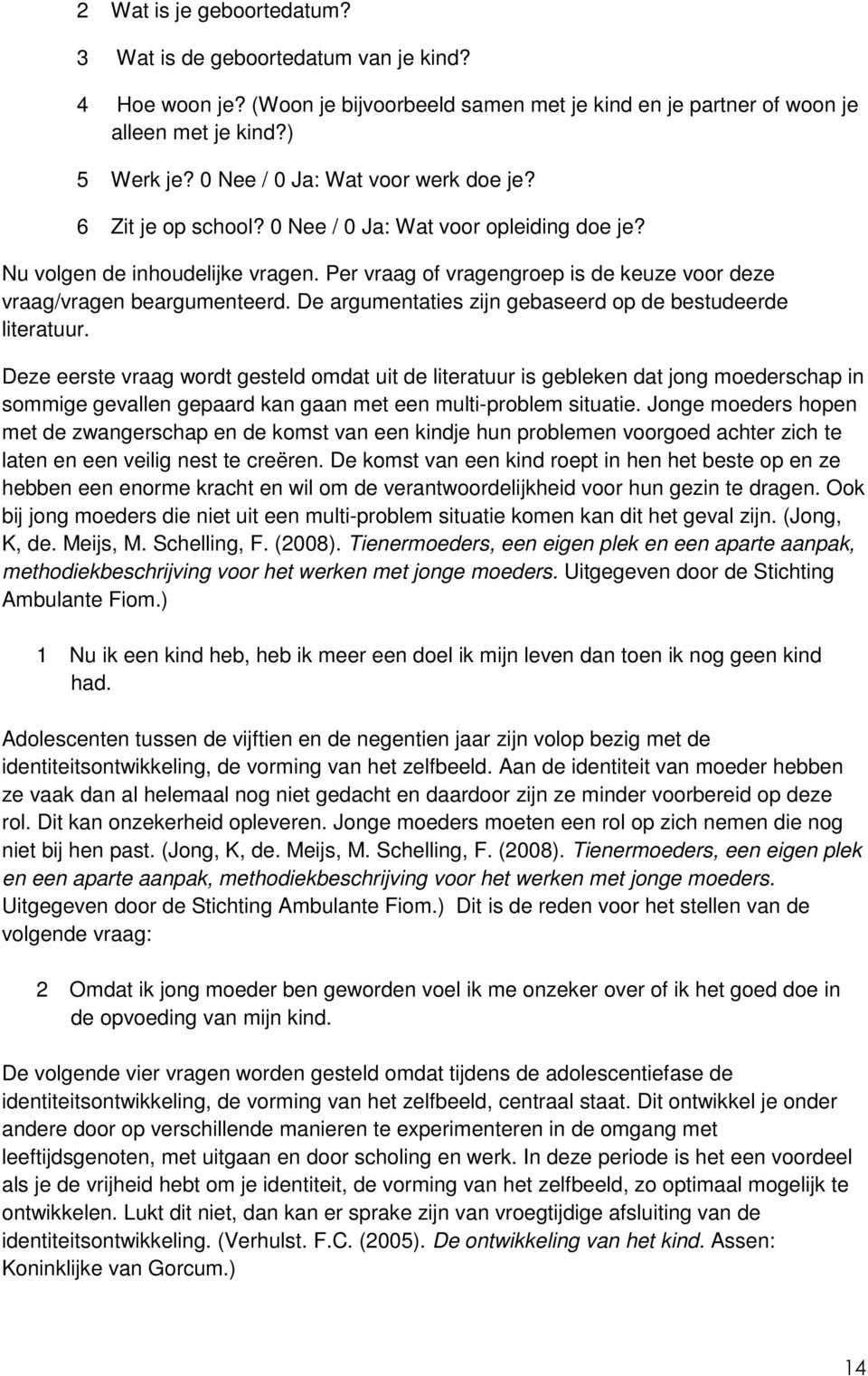 Per vraag of vragengroep is de keuze voor deze vraag/vragen beargumenteerd. De argumentaties zijn gebaseerd op de bestudeerde literatuur.