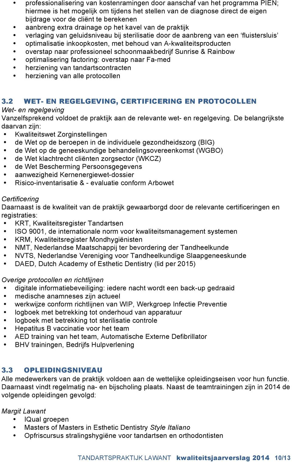 A-kwaliteitsproducten overstap naar professioneel schoonmaakbedrijf Sunrise & Rainbow optimalisering factoring: overstap naar Fa-med herziening van tandartscontracten herziening van alle protocollen