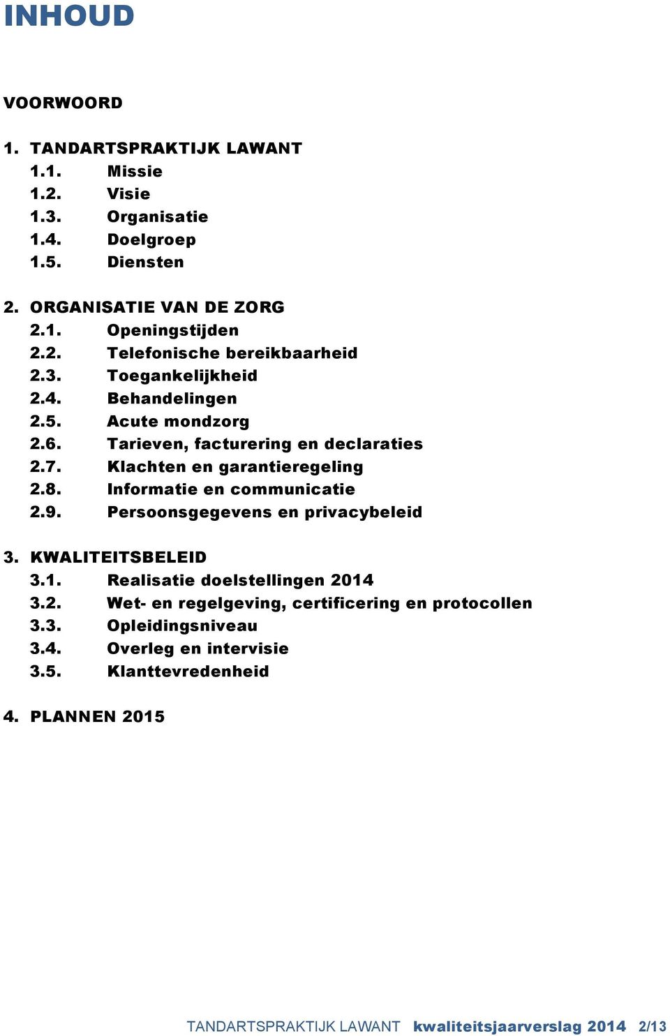 Informatie en communicatie 2.9. Persoonsgegevens en privacybeleid 3. KWALITEITSBELEID 3.1. Realisatie doelstellingen 2014 3.2. Wet- en regelgeving, certificering en protocollen 3.