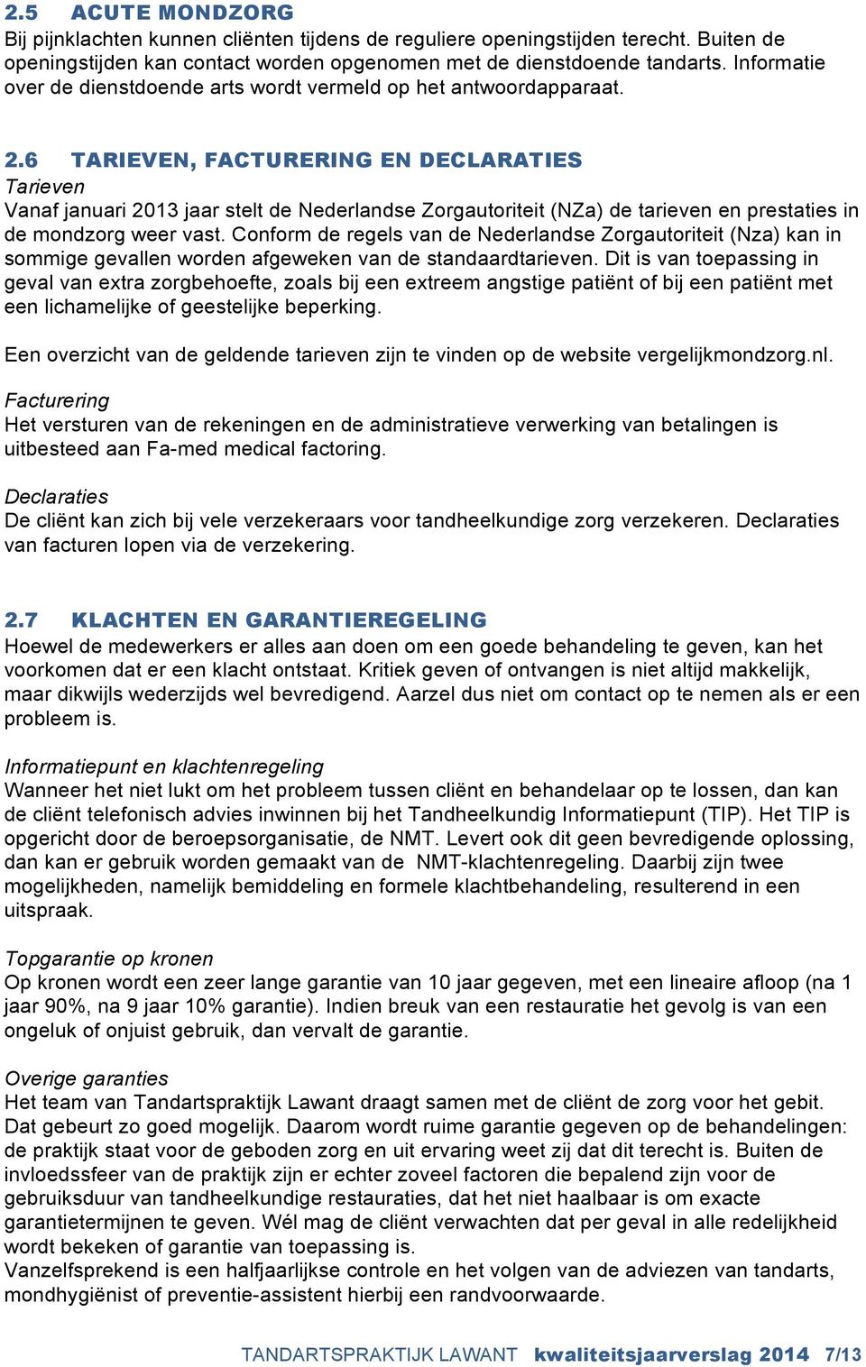 6 TARIEVEN, FACTURERING EN DECLARATIES Tarieven Vanaf januari 2013 jaar stelt de Nederlandse Zorgautoriteit (NZa) de tarieven en prestaties in de mondzorg weer vast.