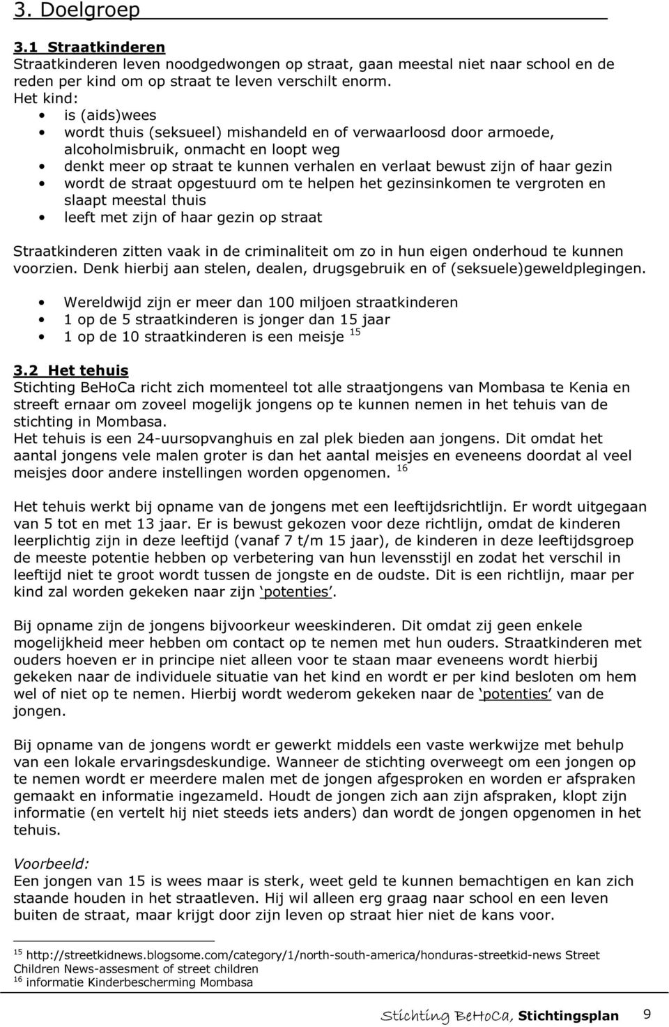 gezin wordt de straat opgestuurd om te helpen het gezinsinkomen te vergroten en slaapt meestal thuis leeft met zijn of haar gezin op straat Straatkinderen zitten vaak in de criminaliteit om zo in hun