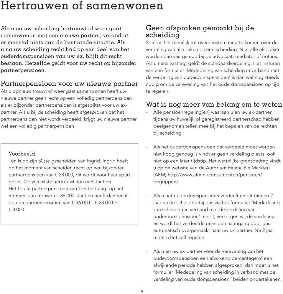 Partnerpensioen voor uw nieuwe partner Als u opnieuw trouwt of weer gaat samenwonen heeft uw nieuwe partner geen recht op een volledig partnerpensioen als er bijzonder partnerpensioen is afgesplitst