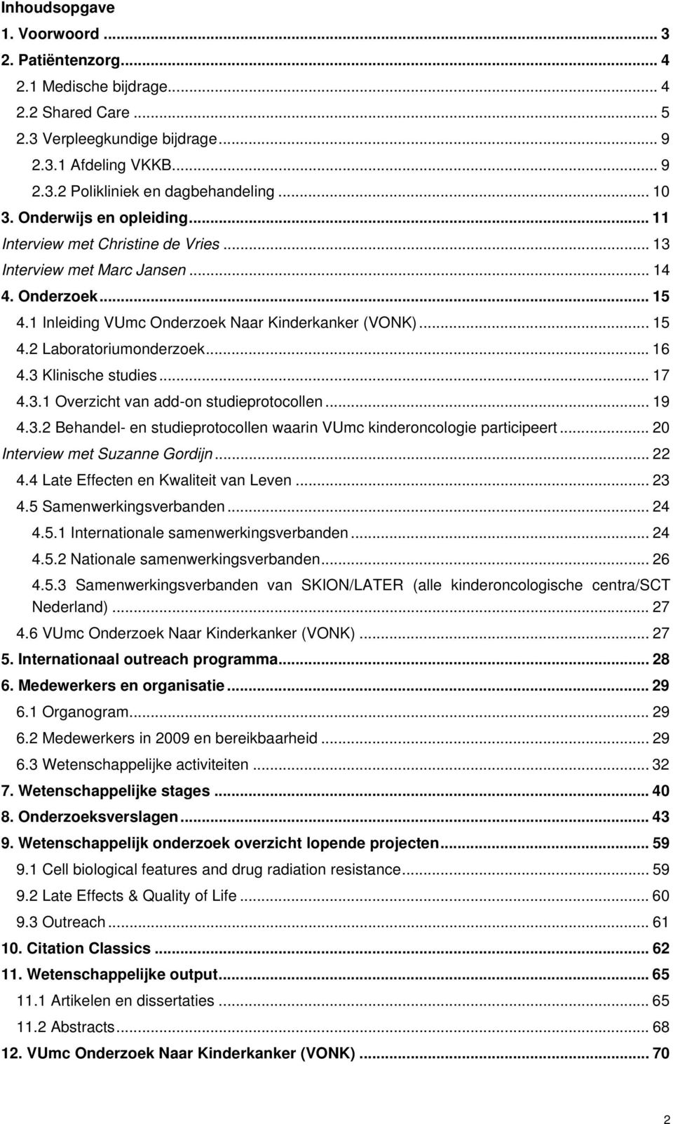 .. 16 4.3 Klinische studies... 17 4.3.1 Overzicht van add-on studieprotocollen... 19 4.3.2 Behandel- en studieprotocollen waarin VUmc kinderoncologie participeert... 20 Interview met Suzanne Gordijn.