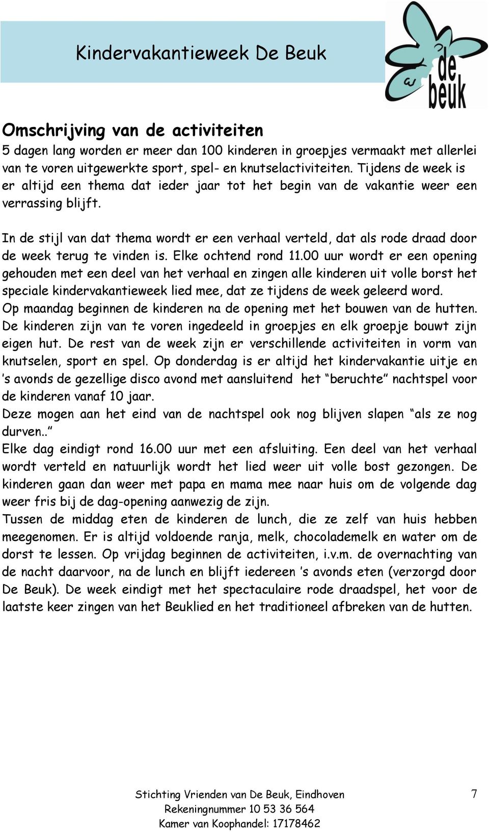 In de stijl van dat thema wordt er een verhaal verteld, dat als rode draad door de week terug te vinden is. Elke ochtend rond 11.