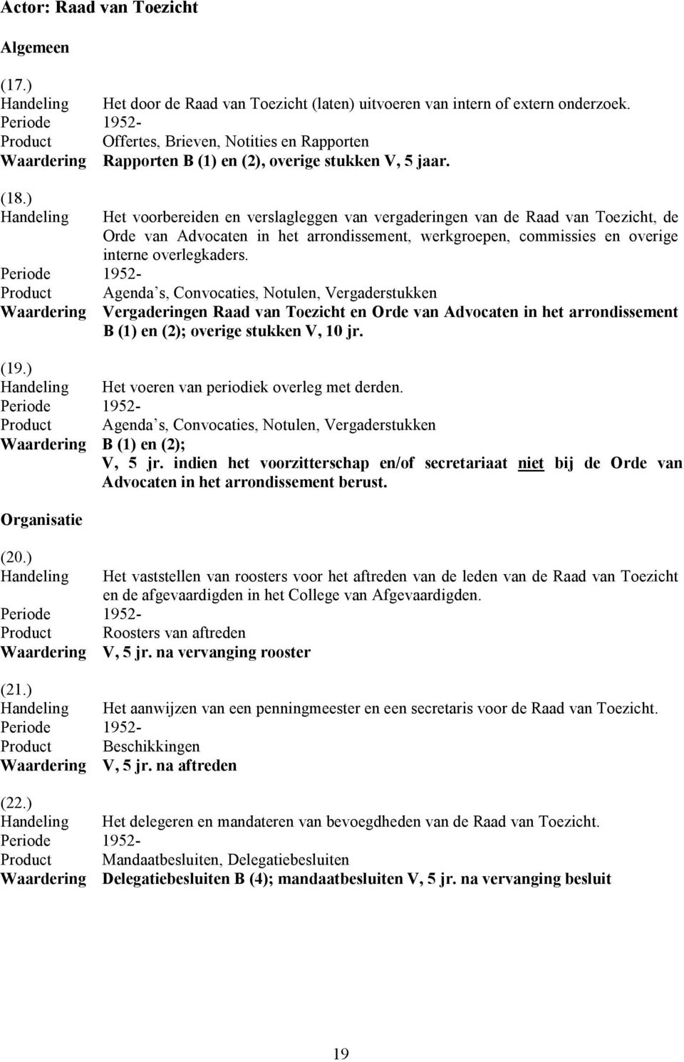 ) Het voorbereiden en verslagleggen van vergaderingen van de Raad van Toezicht, de Orde van Advocaten in het arrondissement, werkgroepen, commissies en overige interne overlegkaders.