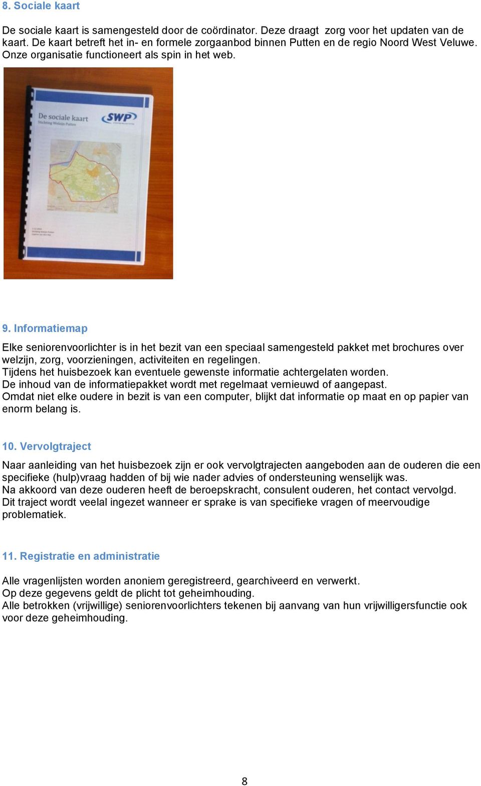 Informatiemap Elke seniorenvoorlichter is in het bezit van een speciaal samengesteld pakket met brochures over welzijn, zorg, voorzieningen, activiteiten en regelingen.