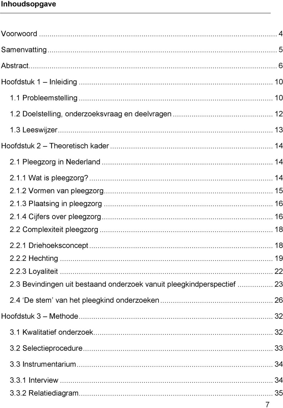 .. 16 2.2 Complexiteit pleegzorg... 18 2.2.1 Driehoeksconcept... 18 2.2.2 Hechting... 19 2.2.3 Loyaliteit... 22 2.3 Bevindingen uit bestaand onderzoek vanuit pleegkindperspectief... 23 2.