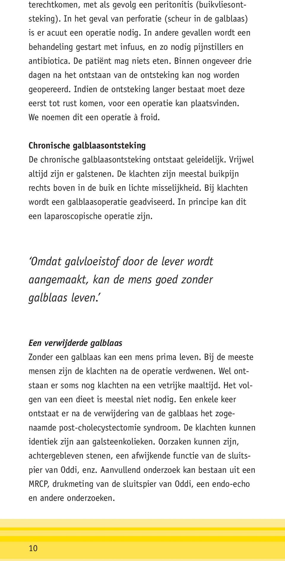 Binnen ongeveer drie dagen na het ontstaan van de ontsteking kan nog worden geopereerd. Indien de ontsteking langer bestaat moet deze eerst tot rust komen, voor een operatie kan plaatsvinden.