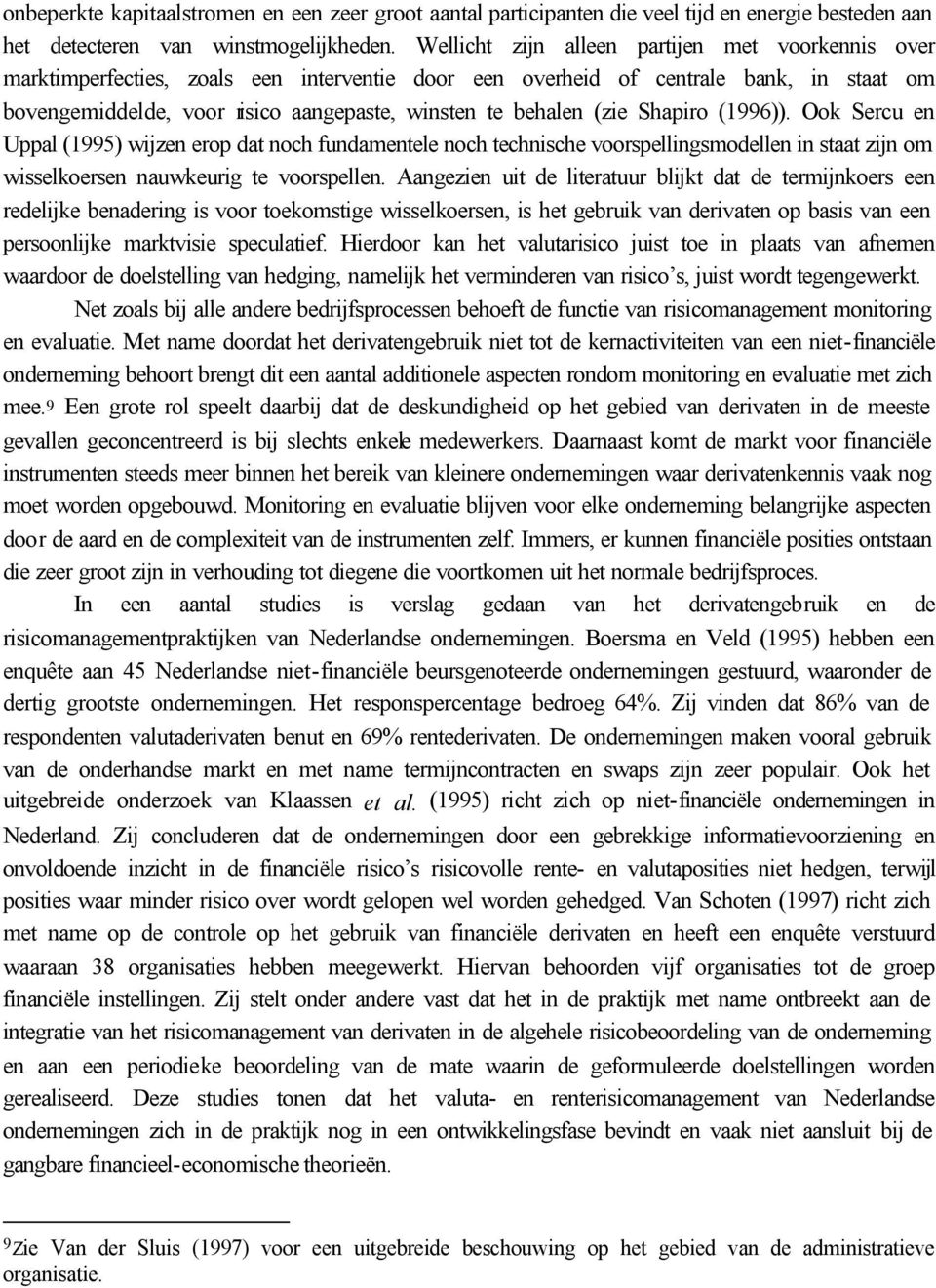 (zie Shapiro (1996)). Ook Sercu en Uppal (1995) wijzen erop dat noch fundamentele noch technische voorspellingsmodellen in staat zijn om wisselkoersen nauwkeurig te voorspellen.