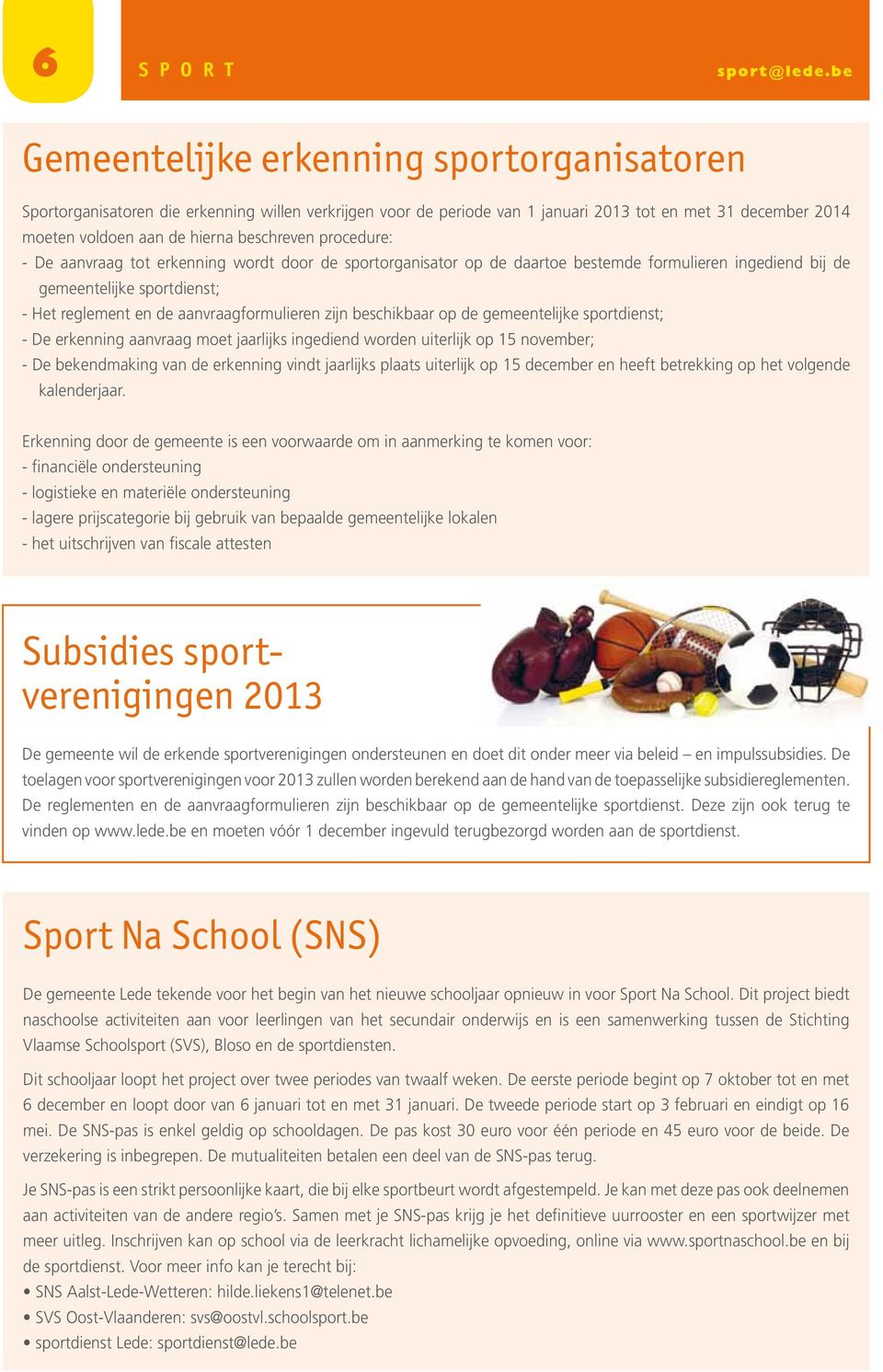 procedure: - De aanvraag tot erkenning wordt door de sportorganisator op de daartoe bestemde formulieren ingediend bij de gemeentelijke sportdienst; - Het reglement en de aanvraagformulieren zijn