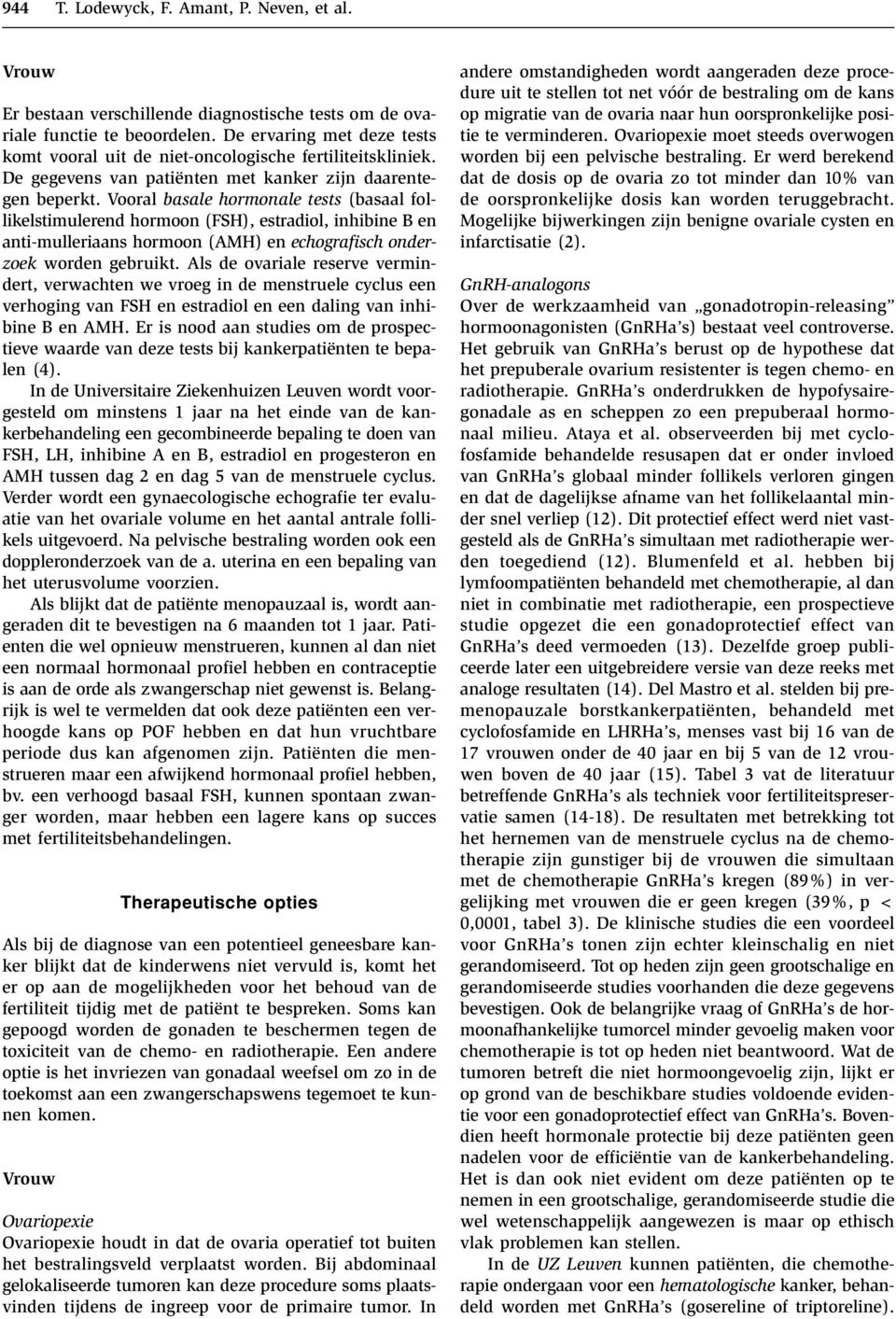 Vooral basale hormonale tests (basaal follikelstimulerend hormoon (FSH), estradiol, inhibine B en anti-mulleriaans hormoon (AMH) en echografisch onderzoek worden gebruikt.