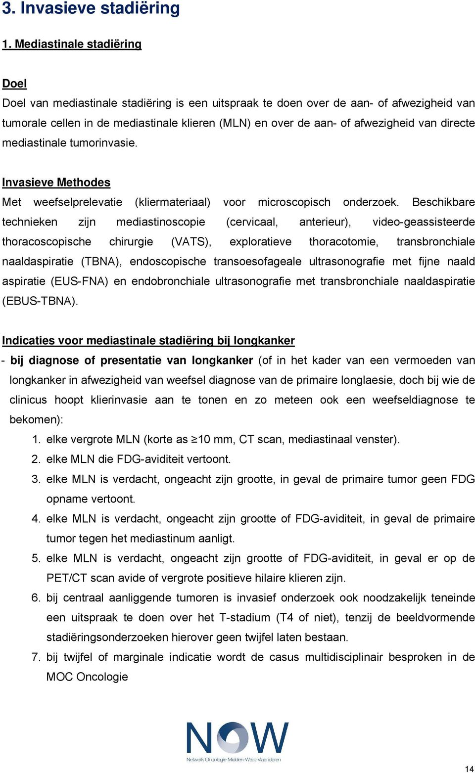 van directe mediastinale tumorinvasie. Invasieve Methodes Met weefselprelevatie (kliermateriaal) voor microscopisch onderzoek.