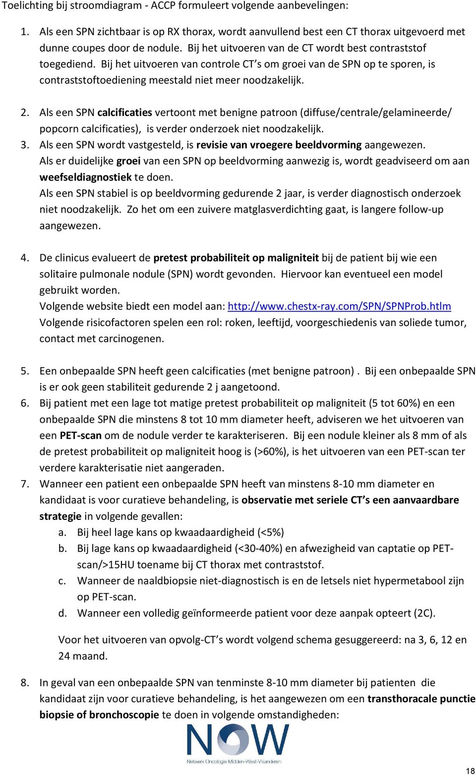 Als een SPN calcificaties vertoont met benigne patroon (diffuse/centrale/gelamineerde/ popcorn calcificaties), is verder onderzoek niet noodzakelijk. 3.