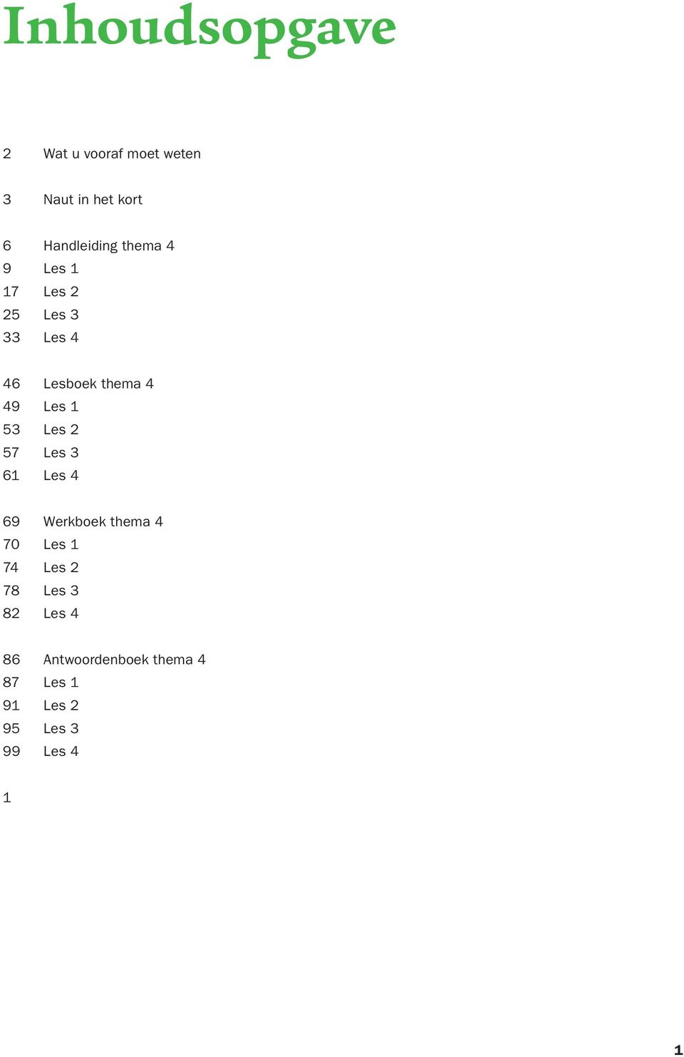 thema 4 70 Les 1 74 Les 2 78 Les 3 82 Les 4 86 Antwoordenboek thema 4 87 Les 1 91 Les 2 95