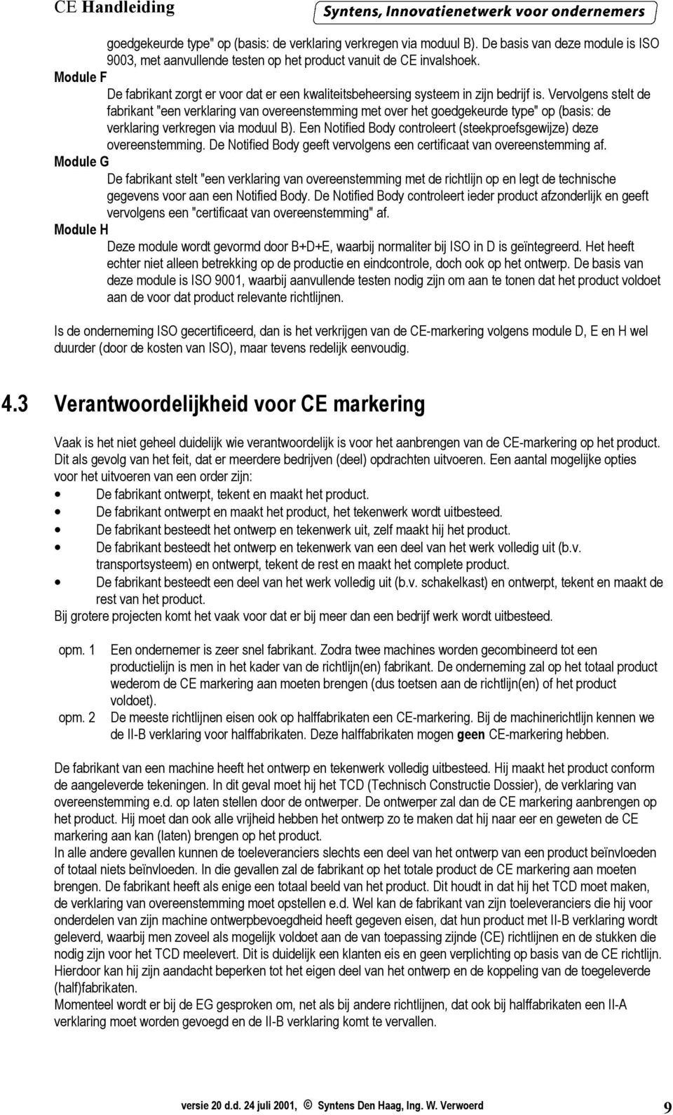 Vervolgens stelt de fabrikant "een verklaring van overeenstemming met over het goedgekeurde type" op (basis: de verklaring verkregen via moduul B).