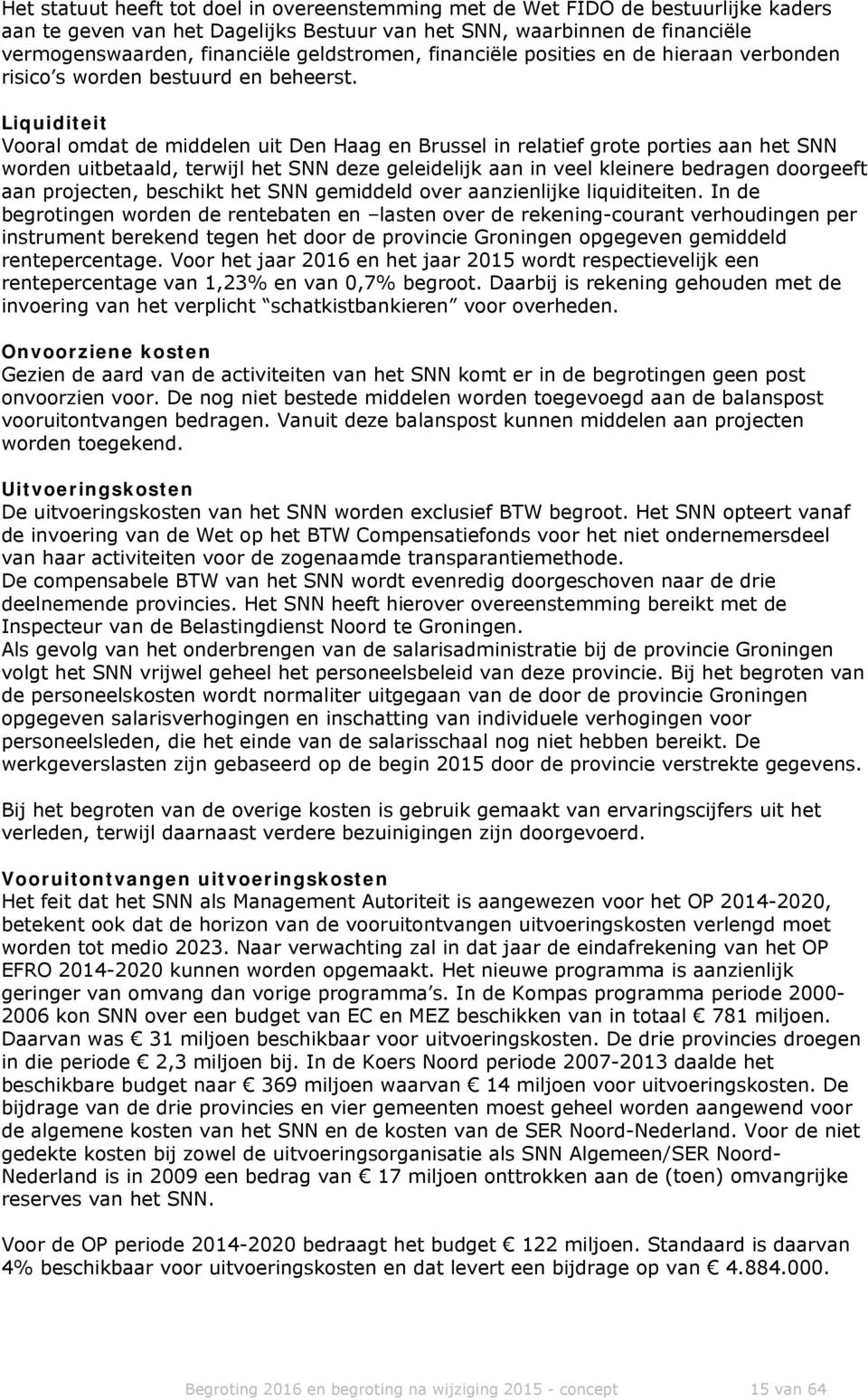 Liquiditeit Vooral omdat de middelen uit Den Haag en Brussel in relatief grote porties aan het SNN worden uitbetaald, terwijl het SNN deze geleidelijk aan in veel kleinere bedragen doorgeeft aan