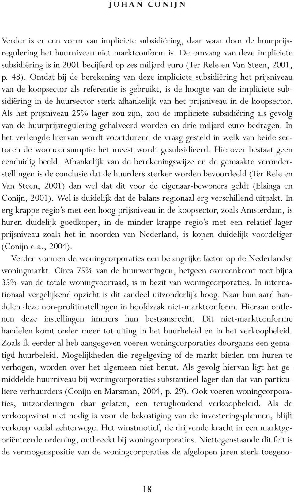 Omdat bij de berekening van deze impliciete subsidiëring het prijsniveau van de koopsector als referentie is gebruikt, is de hoogte van de impliciete subsidiëring in de huursector sterk afhankelijk