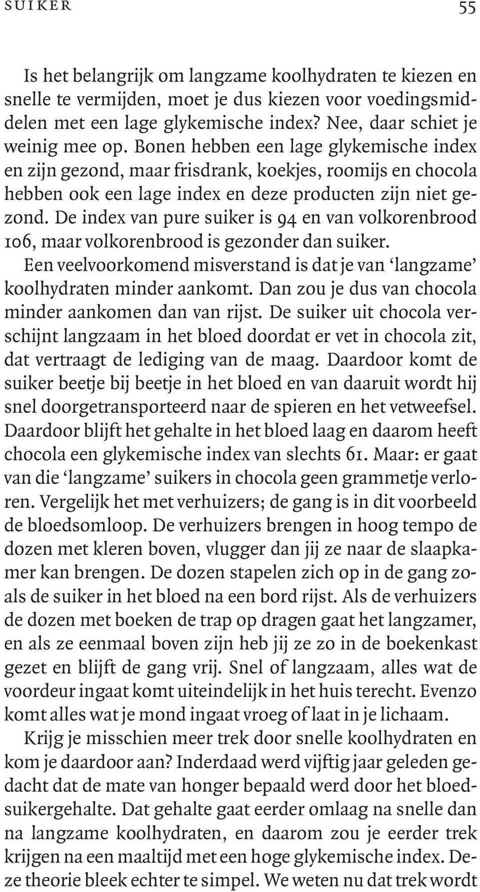 De index van pure suiker is 94 en van volkorenbrood 106, maar volkorenbrood is gezonder dan suiker. Een veelvoorkomend misverstand is dat je van langzame koolhydraten minder aankomt.