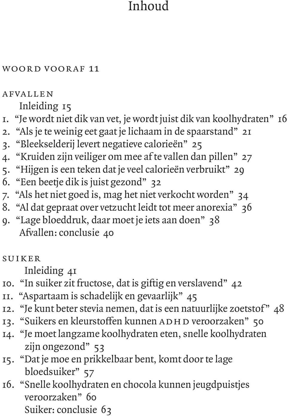 Als het niet goed is, mag het niet verkocht worden 34 8. Al dat gepraat over vetzucht leidt tot meer anorexia 36 9.