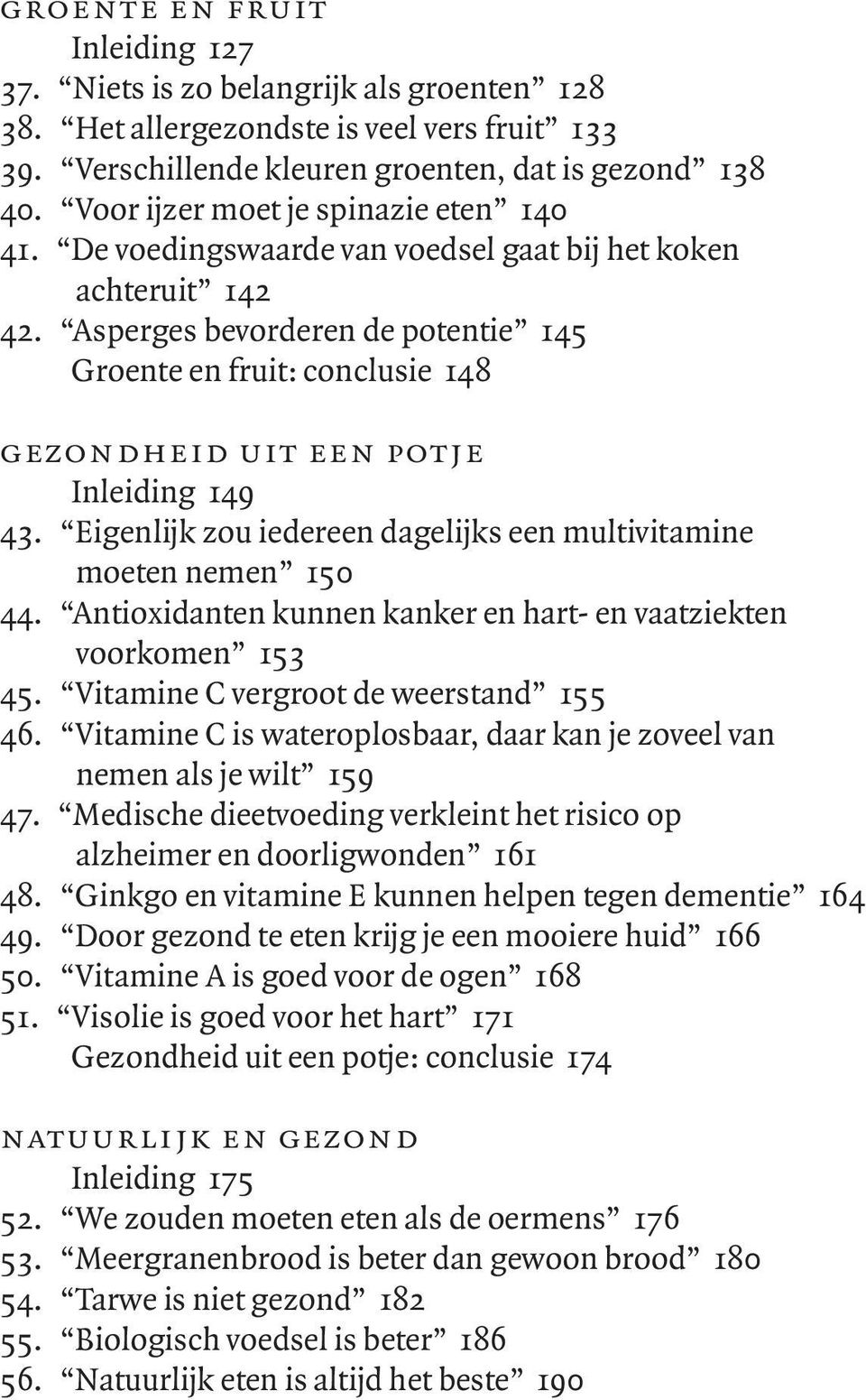 Asperges bevorderen de potentie 145 Groente en fruit: conclusie 148 gezondheid uit een potje Inleiding 149 43. Eigenlijk zou iedereen dagelijks een multivitamine moeten nemen 150 44.