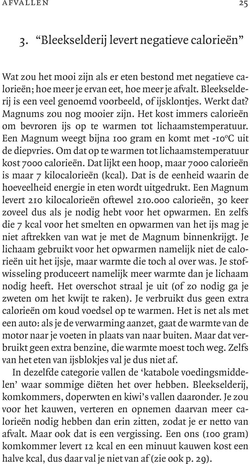 Een Magnum weegt bijna 100 gram en komt met -10 o C uit de diepvries. Om dat op te warmen tot lichaamstemperatuur kost 7000 calorieën.