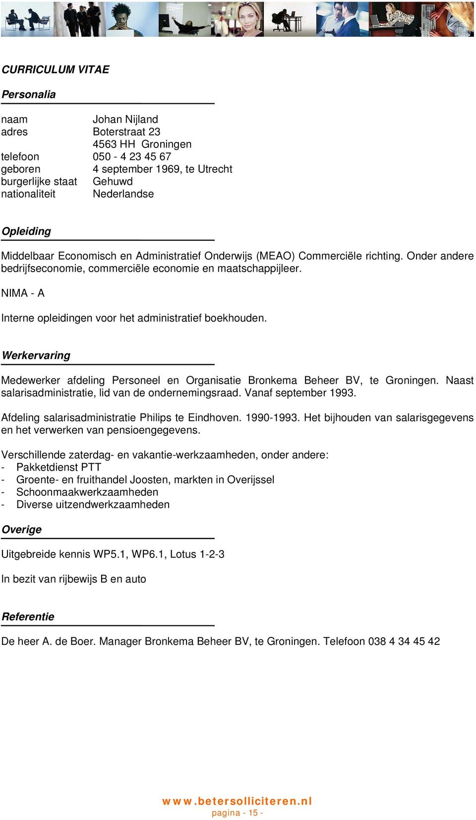 NIMA - A Interne opleidingen voor het administratief boekhouden. Werkervaring Medewerker afdeling Personeel en Organisatie Bronkema Beheer BV, te Groningen.