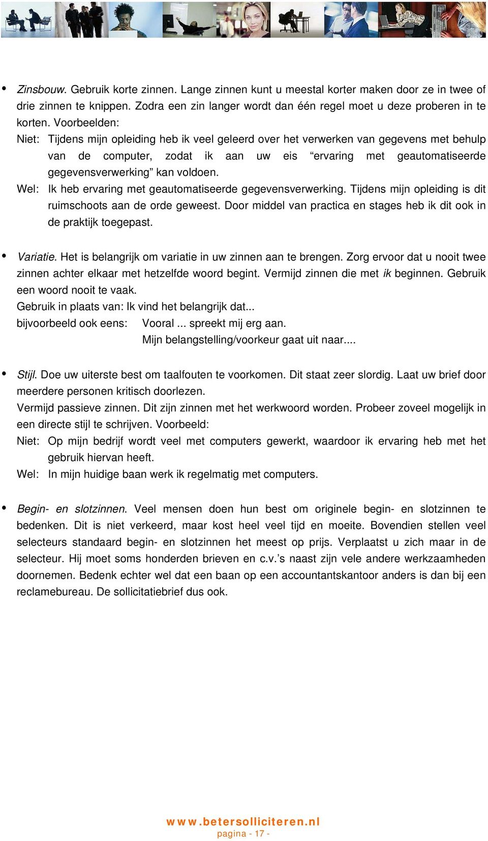 voldoen. Wel: Ik heb ervaring met geautomatiseerde gegevensverwerking. Tijdens mijn opleiding is dit ruimschoots aan de orde geweest.