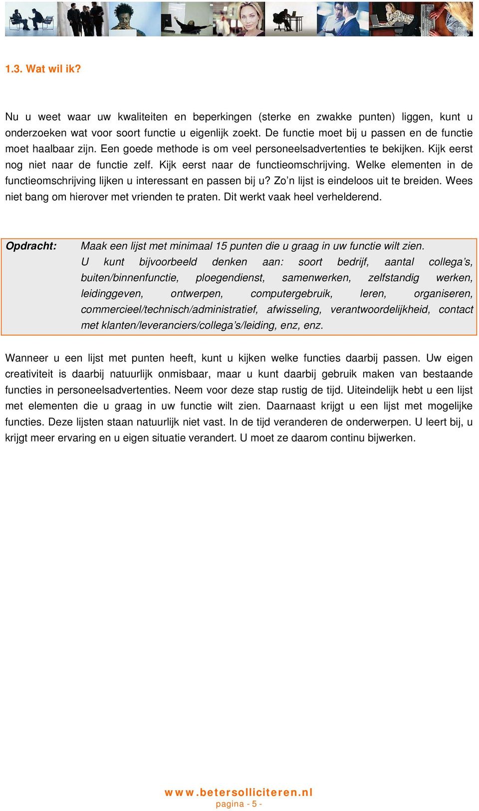 Kijk eerst naar de functieomschrijving. Welke elementen in de functieomschrijving lijken u interessant en passen bij u? Zo n lijst is eindeloos uit te breiden.