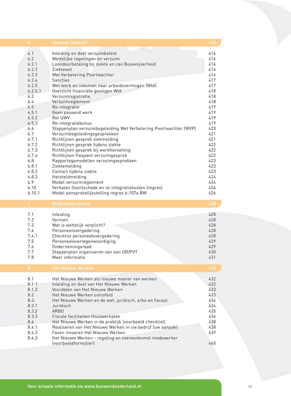 5.2 Rol UWV 419 6.5.3 Re-integratiebonus 419 6.6 Stappenplan verzuimbegeleiding Wet Verbetering Poortwachter (WVP) 420 6.7 Verzuimbegeleidingsgesprekken 421 6.7.1 Richtlijnen gesprek ziekmelding 421 6.