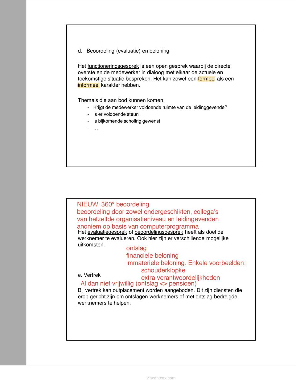 - Is er voldoende steun - Is bijkomende scholing gewenst - Het evaluatiegesprek of beoordelingsgesprek heeft als doel de werknemer te evalueren.