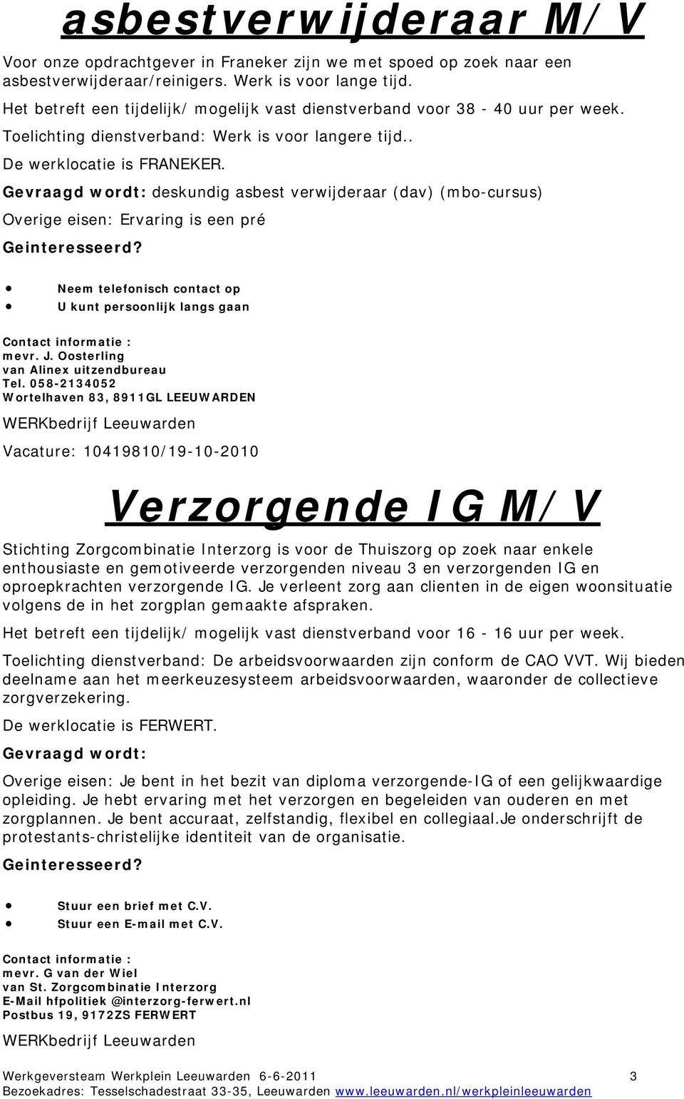 Gevraagd wordt: deskundig asbest verwijderaar (dav) (mbo-cursus) Overige eisen: Ervaring is een pré Neem telefonisch contact op U kunt persoonlijk langs gaan mevr. J.