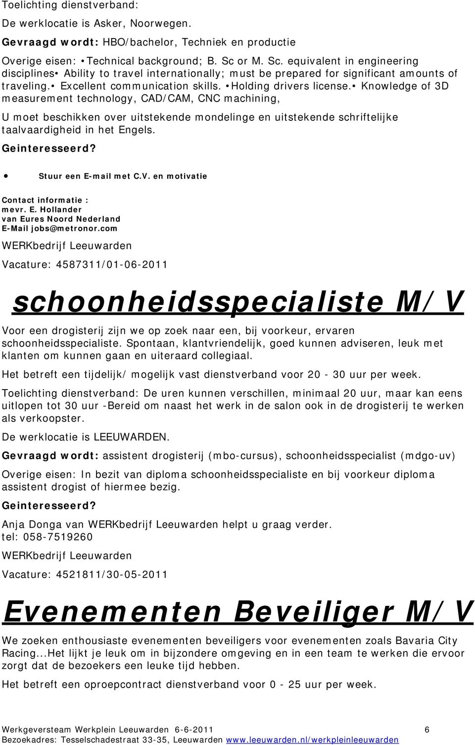 Knowledge of 3D measurement technology, CAD/CAM, CNC machining, U moet beschikken over uitstekende mondelinge en uitstekende schriftelijke taalvaardigheid in het En