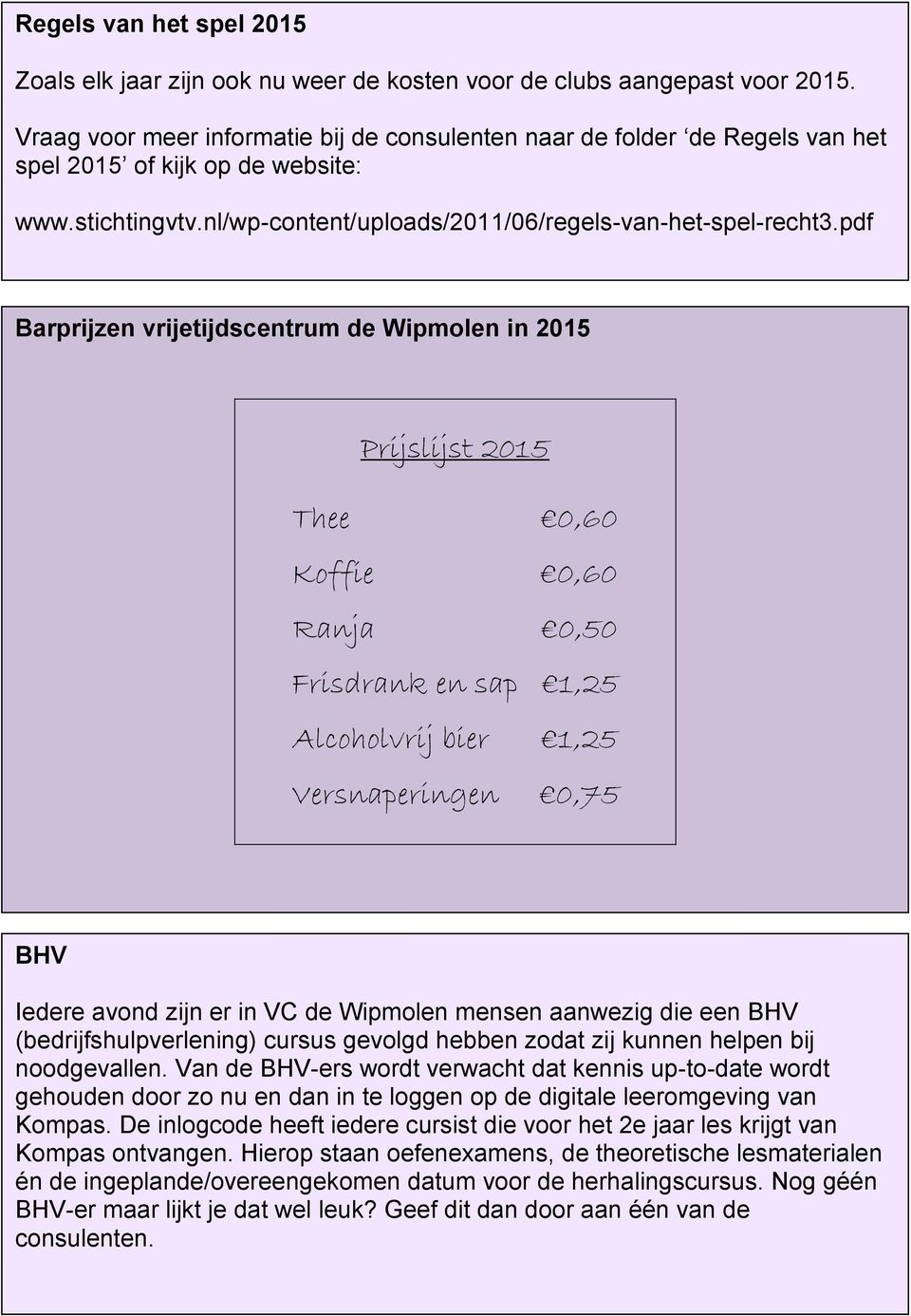 pdf Barprijzen vrijetijdscentrum de Wipmolen in 2015 Prijslijst 2015 Thee 0,60 Koffie 0,60 Ranja 0,50 Frisdrank en sap 1,25 Alcoholvrij bier 1,25 Versnaperingen 0,75 BHV Iedere avond zijn er in VC de