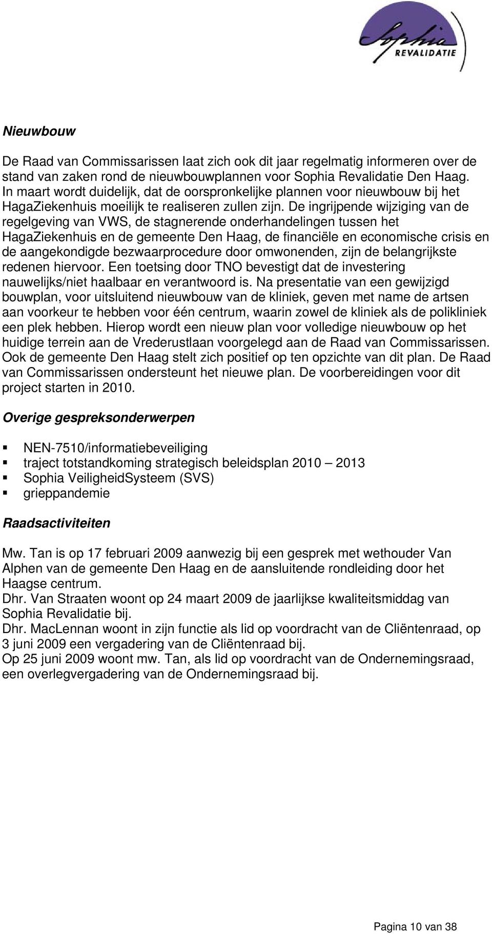 De ingrijpende wijziging van de regelgeving van VWS, de stagnerende onderhandelingen tussen het HagaZiekenhuis en de gemeente Den Haag, de financiële en economische crisis en de aangekondigde