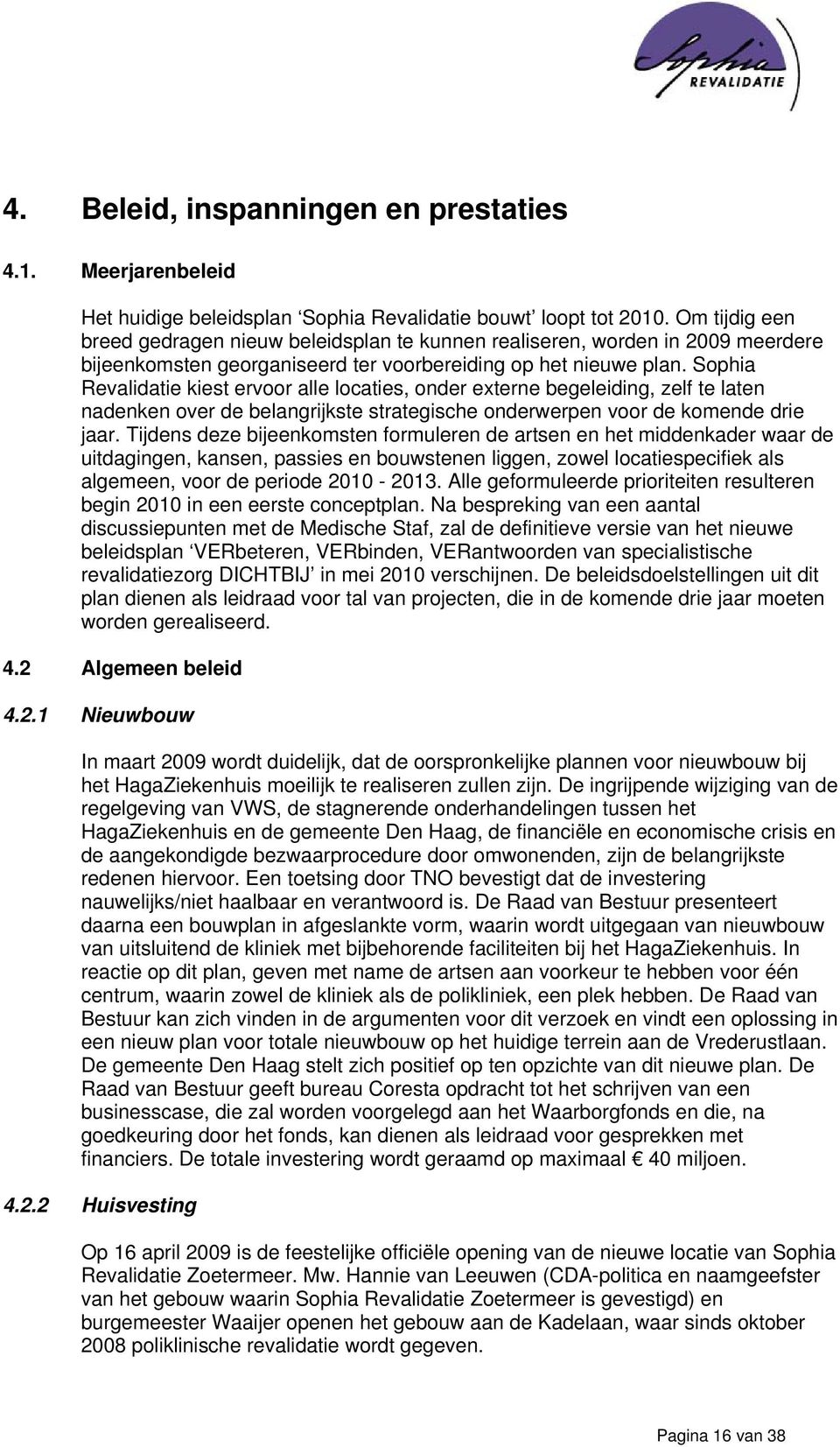 Sophia Revalidatie kiest ervoor alle locaties, onder externe begeleiding, zelf te laten nadenken over de belangrijkste strategische onderwerpen voor de komende drie jaar.