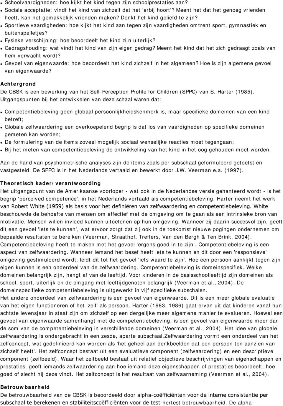 Sportieve vaardigheden: hoe kijkt het kind aan tegen zijn vaardigheden omtrent sport, gymnastiek en buitenspelletjes? Fysieke verschijning: hoe beoordeelt het kind zijn uiterlijk?