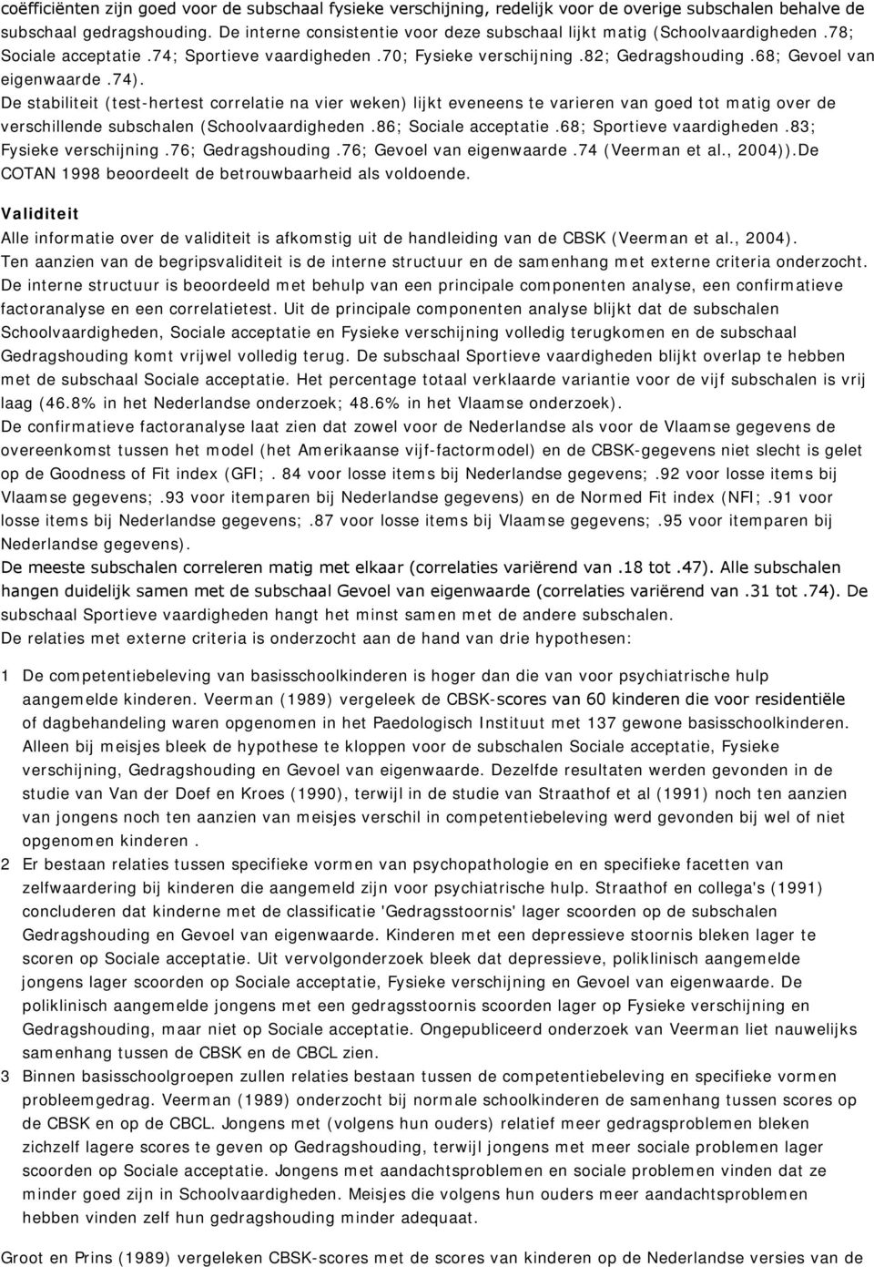 74). De stabiliteit (test-hertest correlatie na vier weken) lijkt eveneens te varieren van goed tot matig over de verschillende subschalen (Schoolvaardigheden.86; Sociale acceptatie.